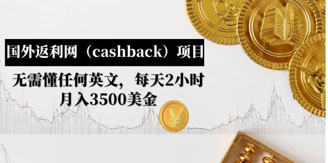 国外返利网（cashback）项目：无需懂任何英文，每天2小时，月入3500美元